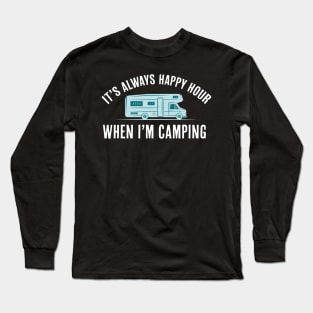 It's Always Happy Hour When I'm Camping Quote Long Sleeve T-Shirt